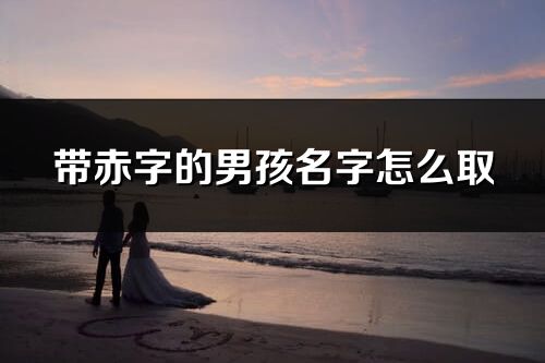 带赤字的男孩名字怎么取