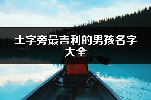 土字旁最吉利的男孩名字大全