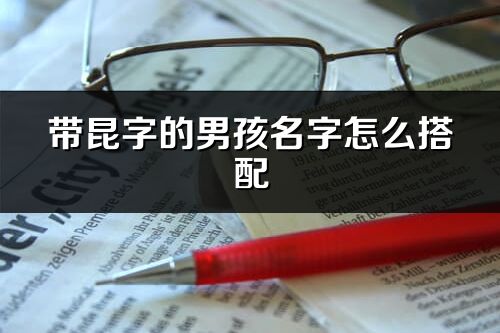 带昆字的男孩名字怎么搭配